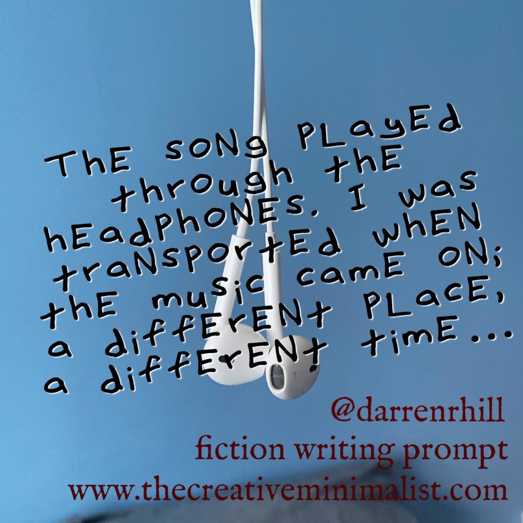 The song played through the headphones. I was transported when the music came on; a different place, a different time… Friday Fiction Writing Prompt
