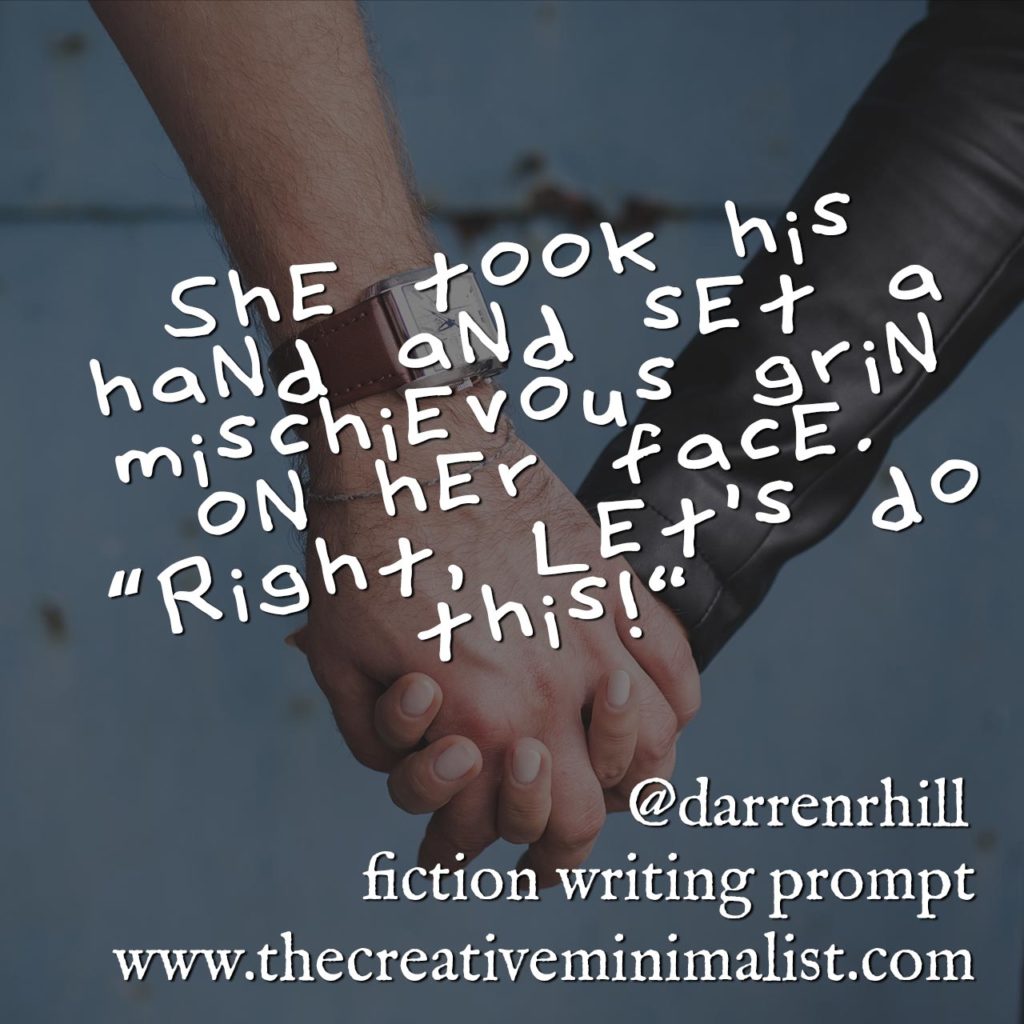 She took his hand and set a mischievous grin on her face. ‘Right, let’s do this!’ Friday Fiction Writing Prompt @darrenrhill