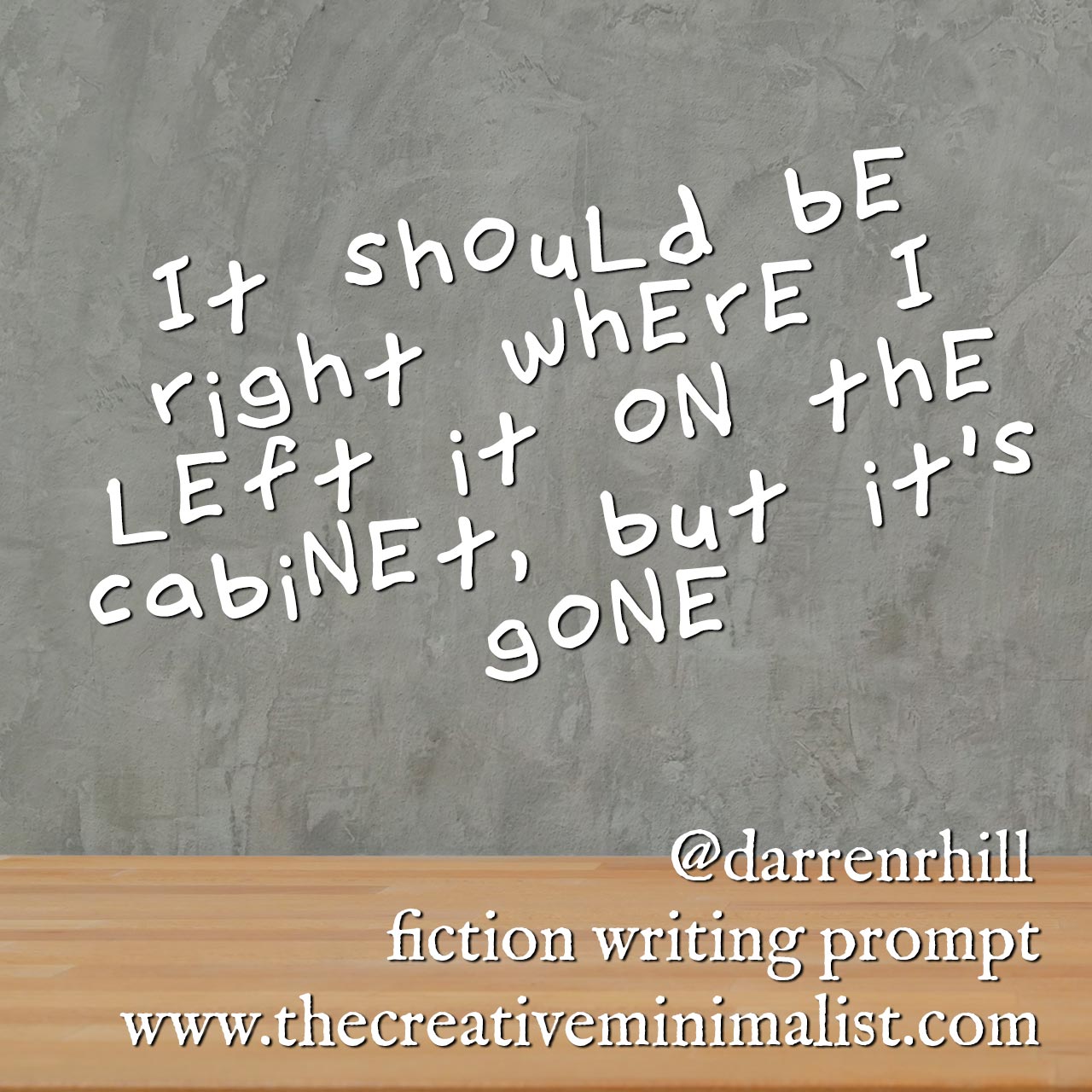 It should be right where I left it on the cabinet, but it’s gone Friday Fiction Writing Prompt