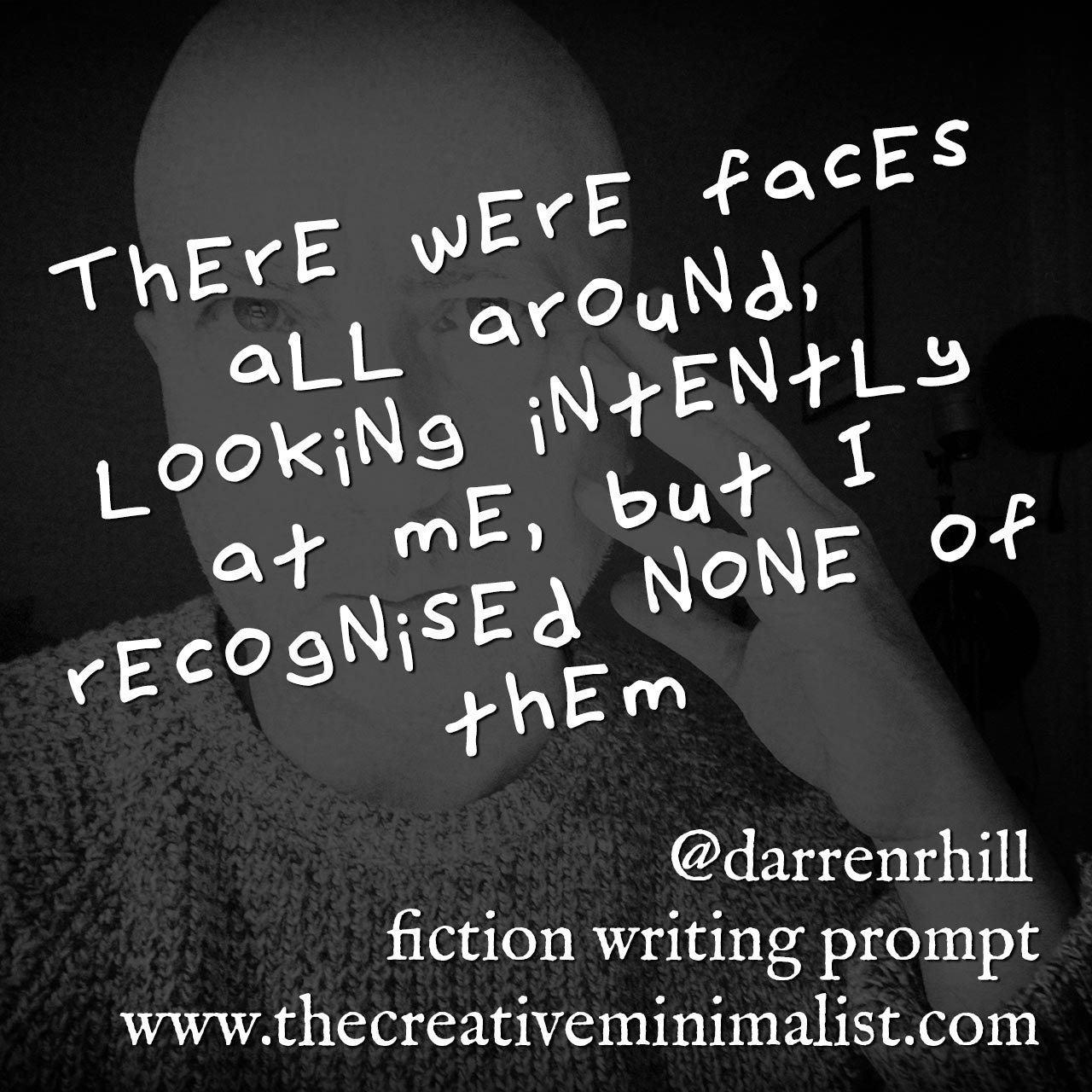 There were faces all around, looking intently at me, but I recognised none of them - a Friday Fiction Writing Prompt