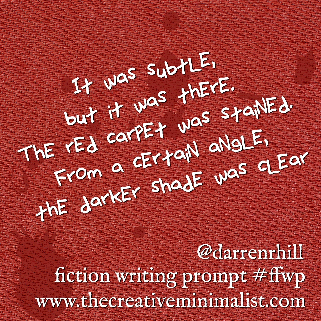 It was subtle, but it was there. The red carpet was stained. From a certain angle, the darker shade was clear. Friday fiction wiring prompt