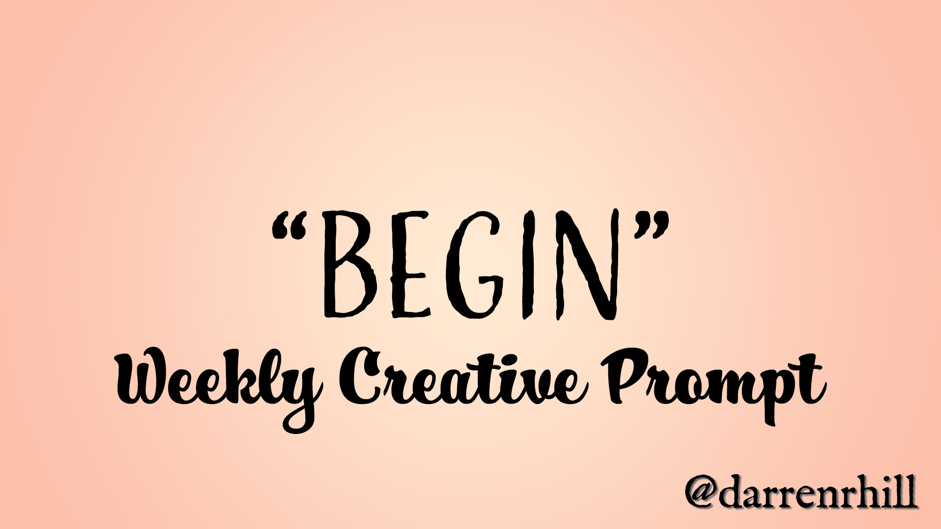 Begin - weekly creative prompt
