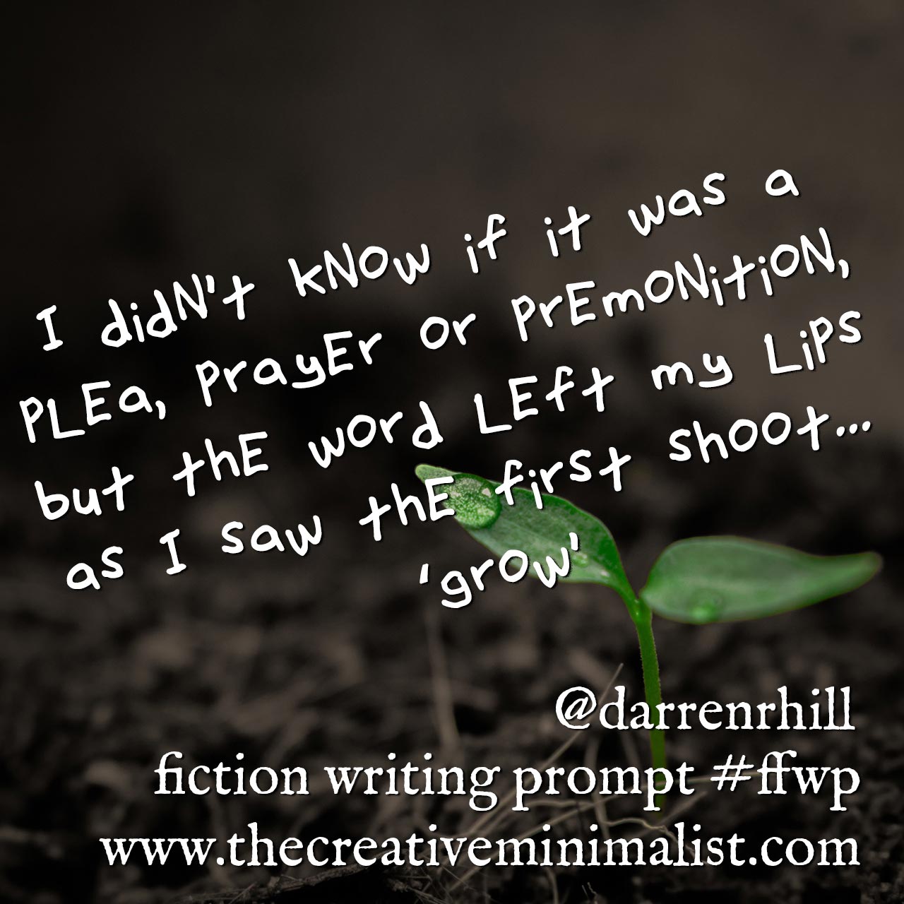 I didn’t know if it was a plea, prayer or premonition, but the word left my lips as I saw the first shoot... ‘grow’ - Friday Fiction Writing Prompt