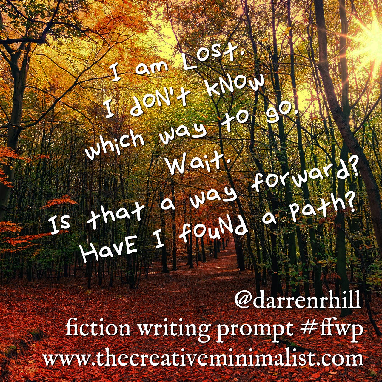 I am lost. I don’t know which way to go. Wait. Is that a way forward? Have I found a path? Friday Fiction Writing Prompt the creative minimalist