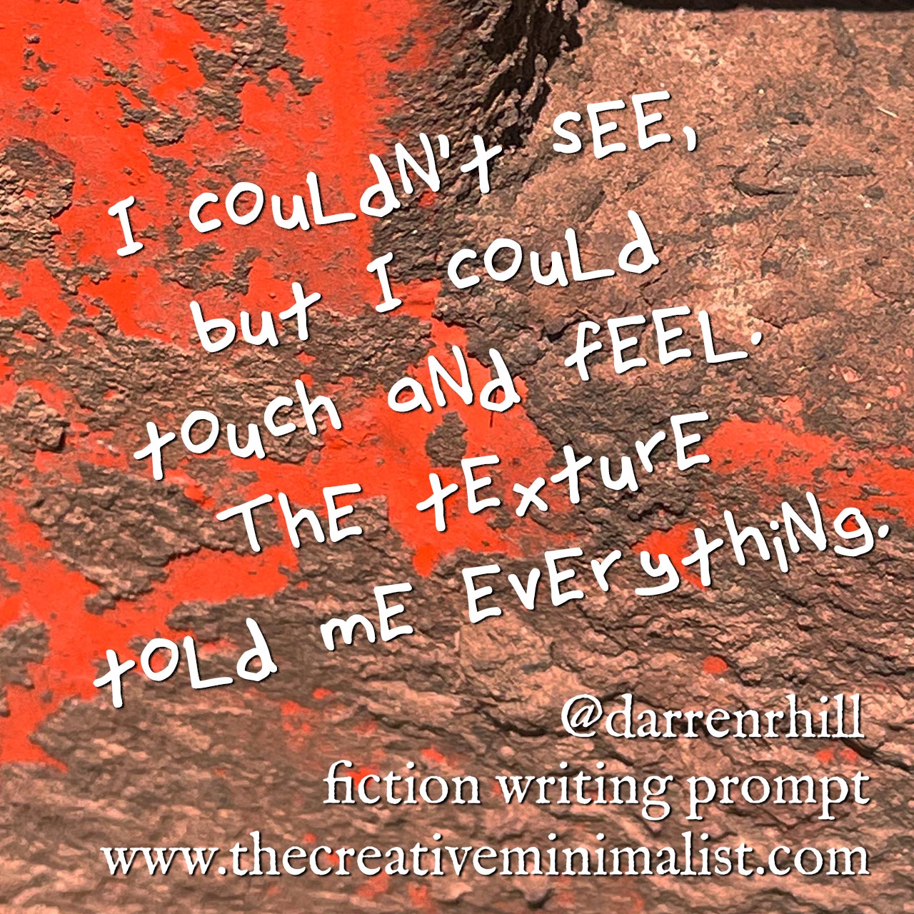 I couldn’t see, but I could touch and feel. The texture told me everything. - fiction writing prompt
