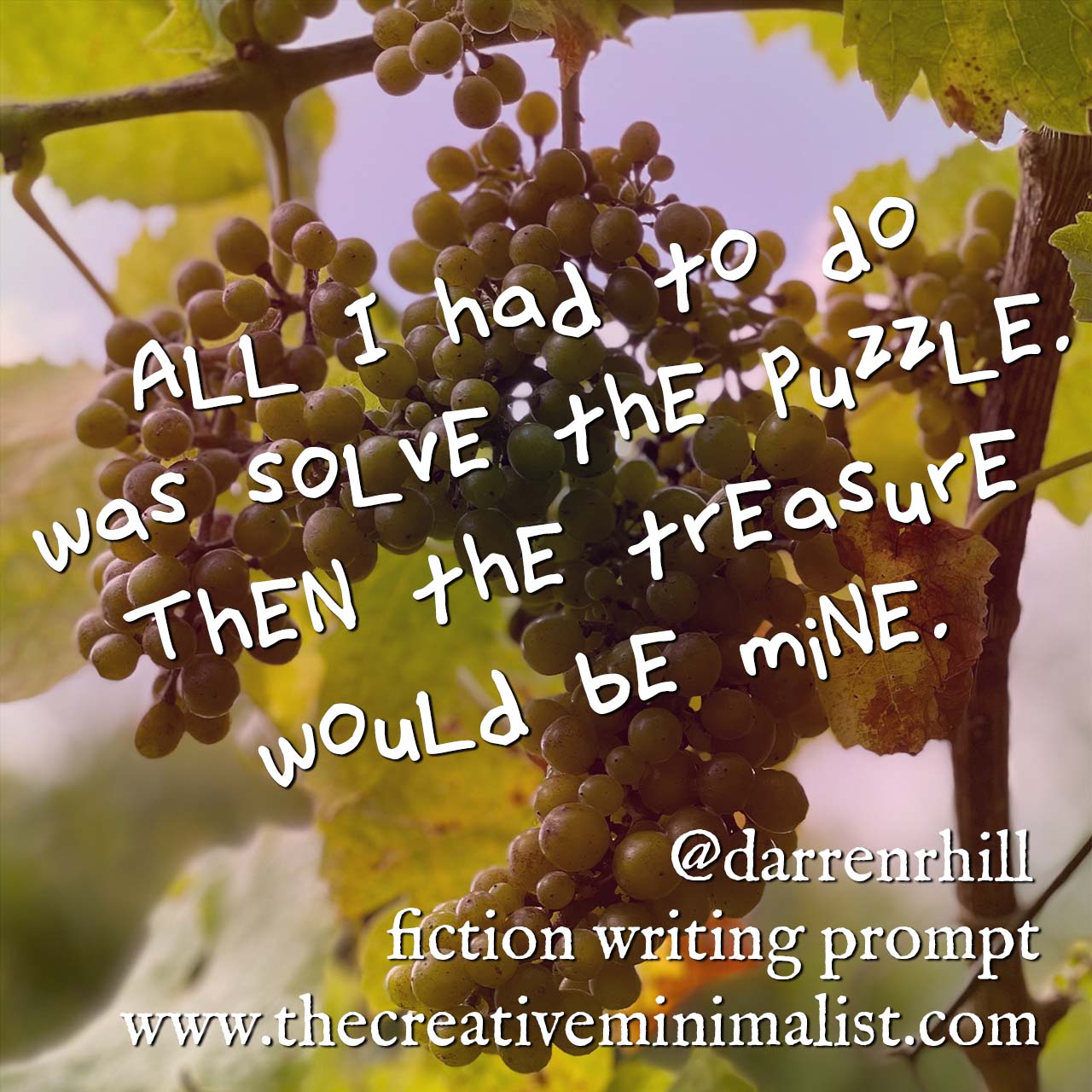 All I had to do was solve the puzzle. Then the treasure would be mine. - fiction writing prompt
