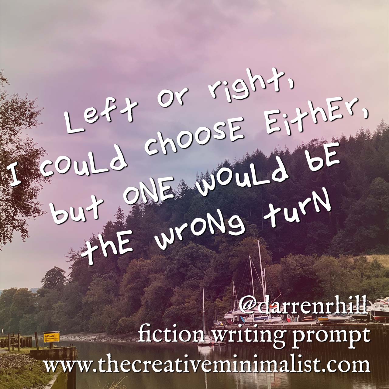 Left or right, I could choose either, but one would be the wrong turn. - @darrenrhill fiction writing prompt www.thecreativeminimalist.com