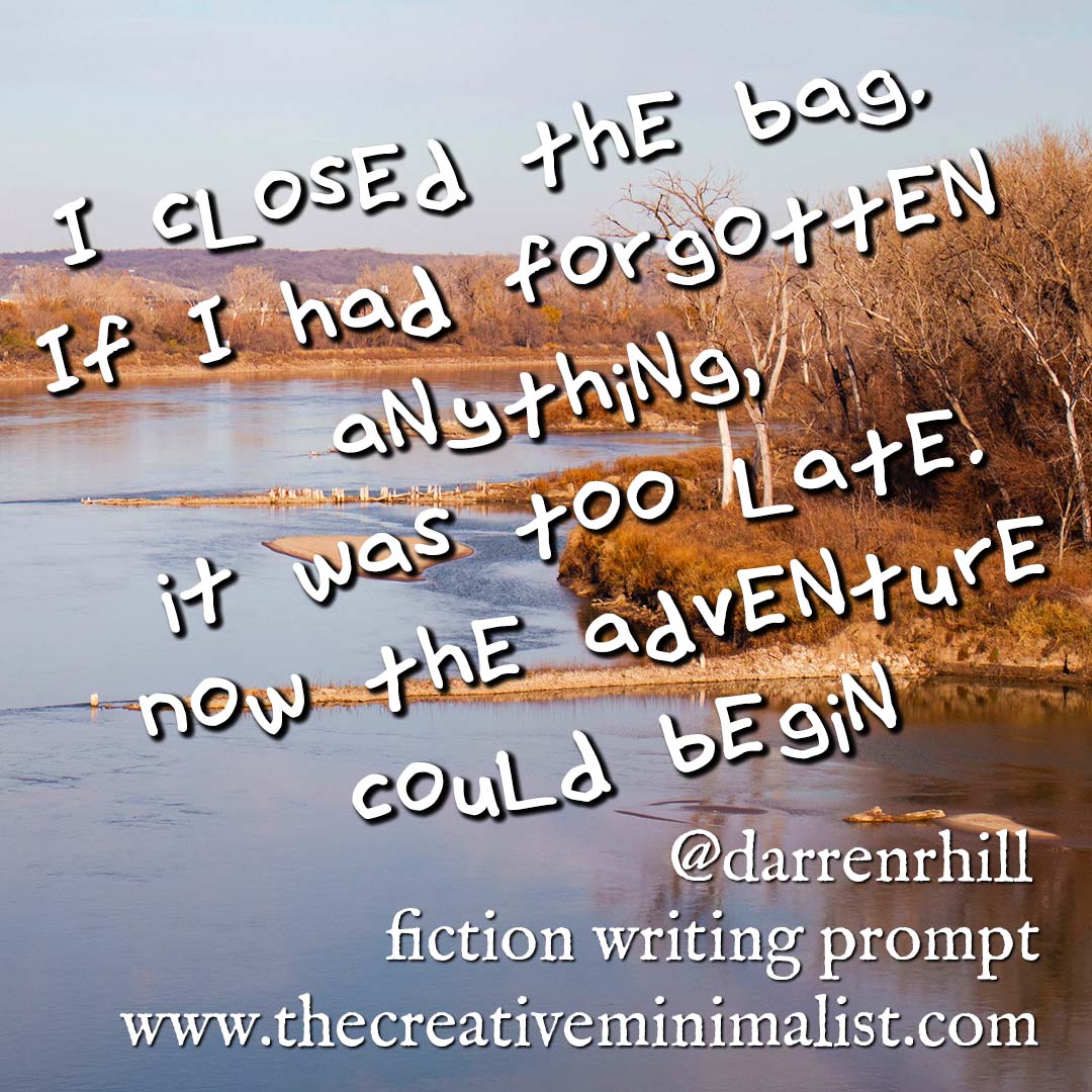 I closed the bag. If I had forgotten anything, it was too late. Now the adventure could begin. fiction writing prompt @darrenrhill