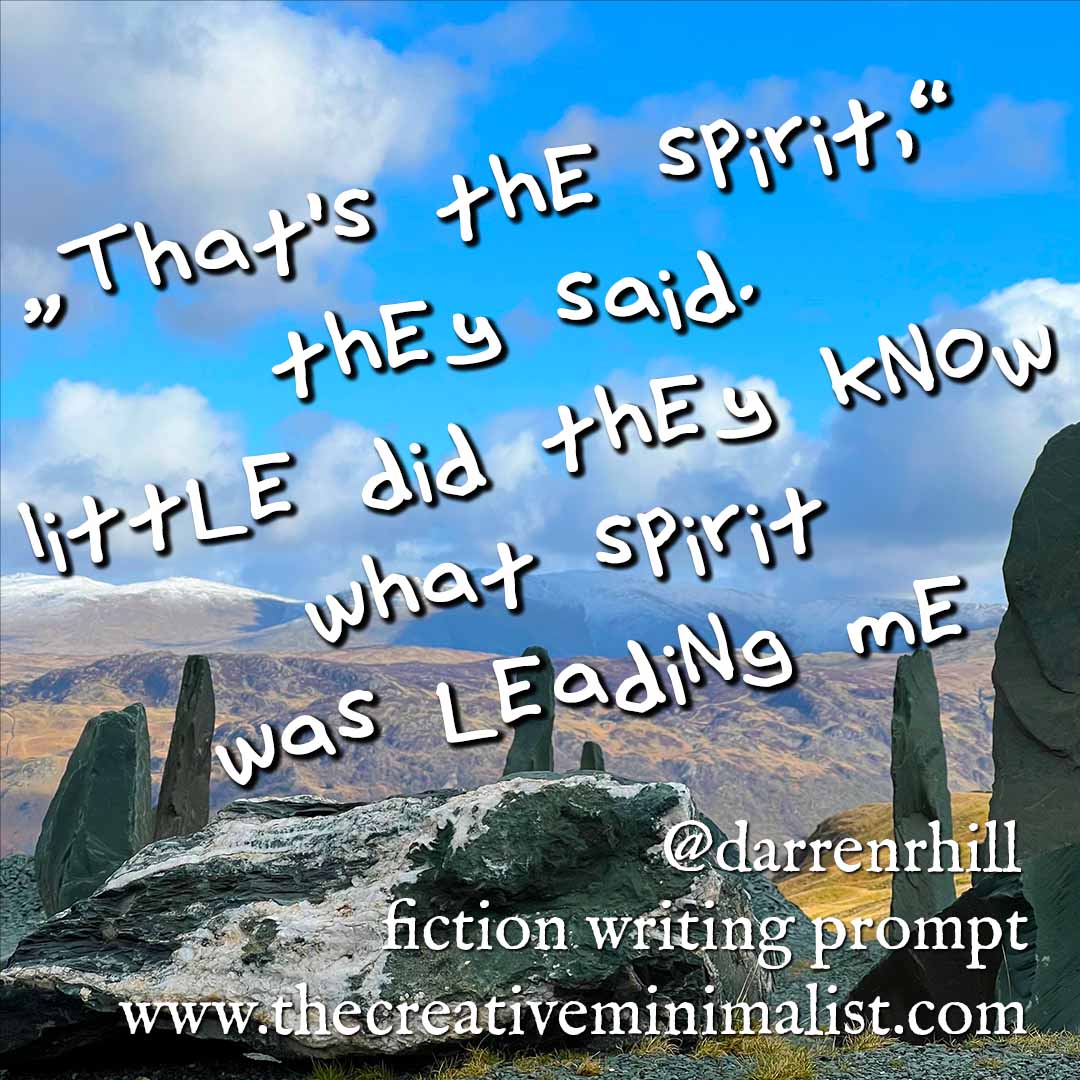 "That's the spirit," they said. Little did they know what spirit was leading me.. @darrenrhill - fiction writing prompt