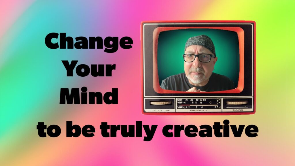 Change your mind to be truly creative text with an image of me in a TV