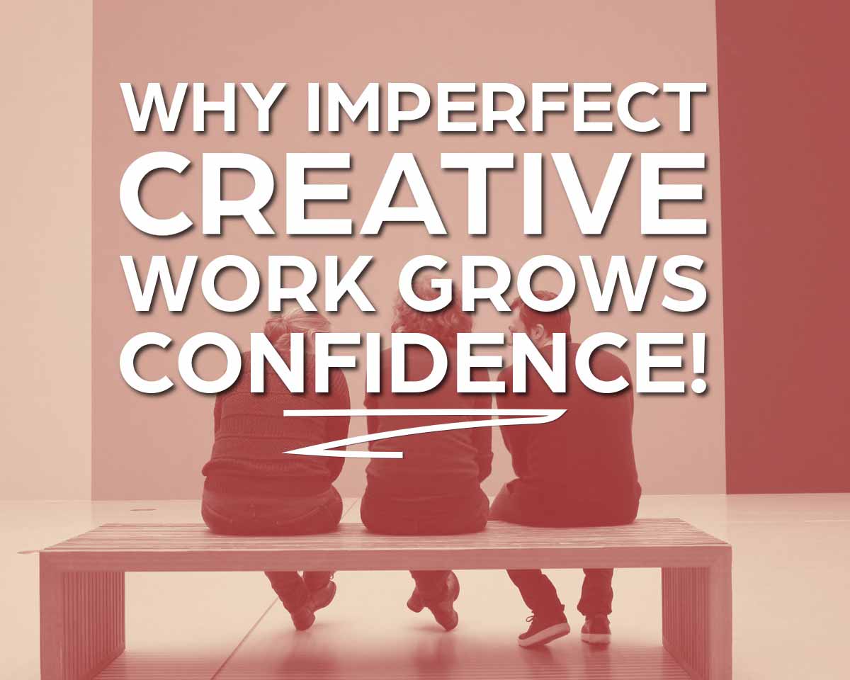Why imperfect creative work grows confidence
