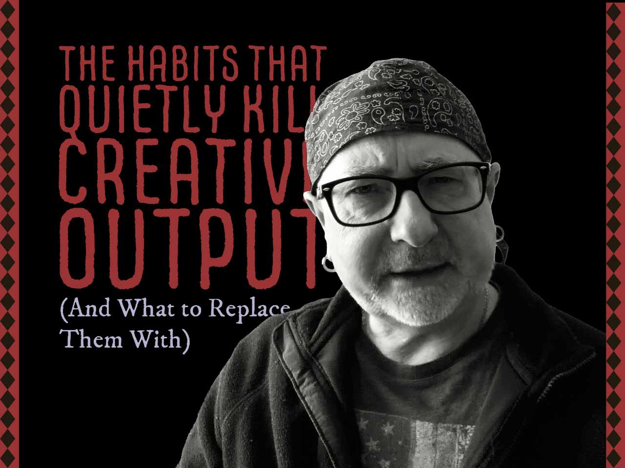 The Habits That Quietly Kill Creative Output (And What to Replace Them With)