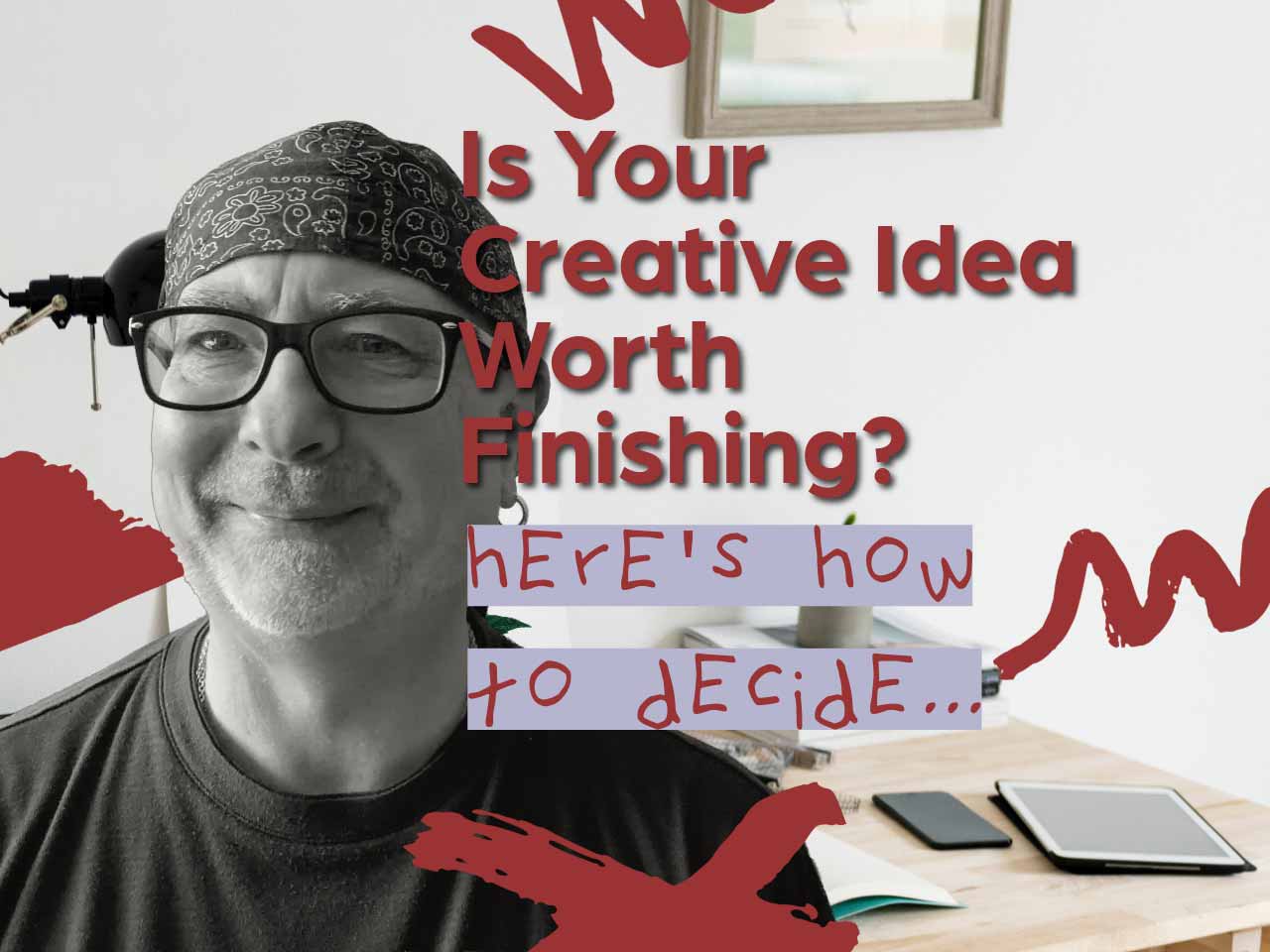 Is Your Creative Idea Worth Finishing? Here’s How to Decide
