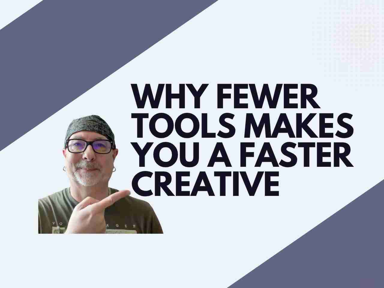 Why Fewer Tools Makes You a Faster Creative